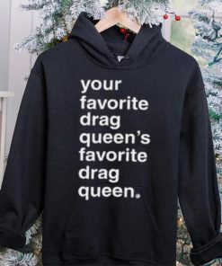 Your Favorite Drag Queen T Shirt