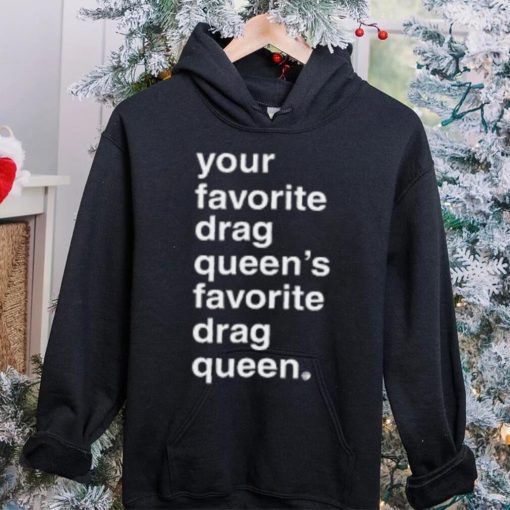 Your Favorite Drag Queen T Shirt