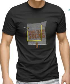 Your Team Sucks T Shirt