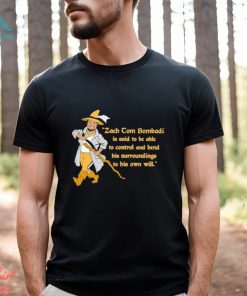 Zach Tom Bombadil Is Said To Be Able To Control And Bend His Surroundings To His Own Will Shirt