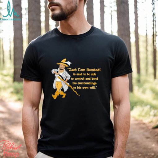 Zach Tom Bombadil Is Said To Be Able To Control And Bend His Surroundings To His Own Will Shirt