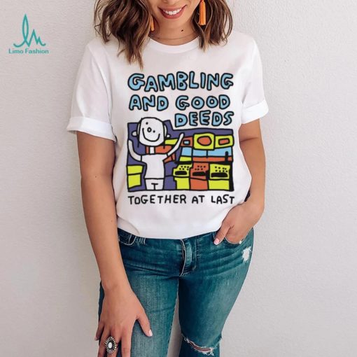 Zoe Bread Gambling And Good Deeds Together At Last Shirt