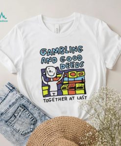 Zoe Bread Gambling And Good Deeds Together At Last Shirt