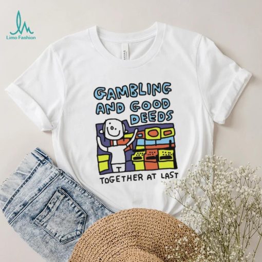 Zoe Bread Gambling And Good Deeds Together At Last Shirt