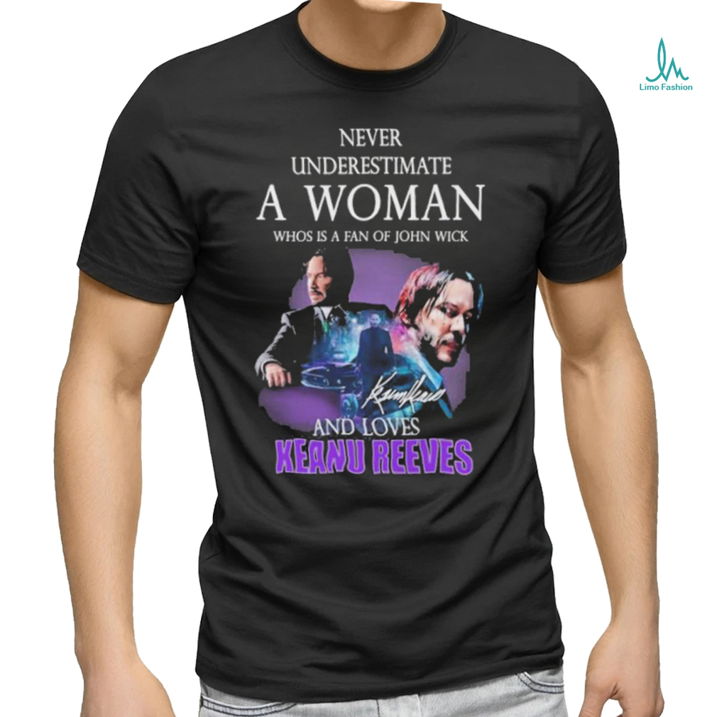 ever underestimate a woman who is a fan of john wickand loves Keanu Reeves signature shirt