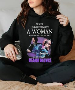 ever underestimate a woman who is a fan of john wickand loves Keanu Reeves signature shirt