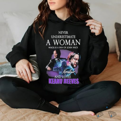 ever underestimate a woman who is a fan of john wickand loves Keanu Reeves signature shirt