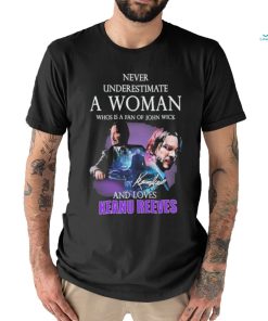 ever underestimate a woman who is a fan of john wickand loves Keanu Reeves signature shirt