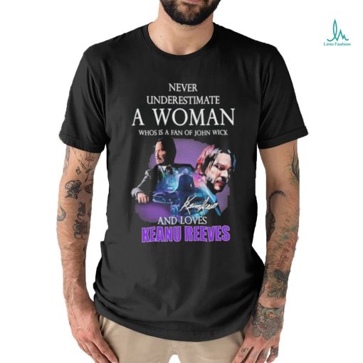 ever underestimate a woman who is a fan of john wickand loves Keanu Reeves signature shirt