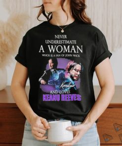 ever underestimate a woman who is a fan of john wickand loves Keanu Reeves signature shirt