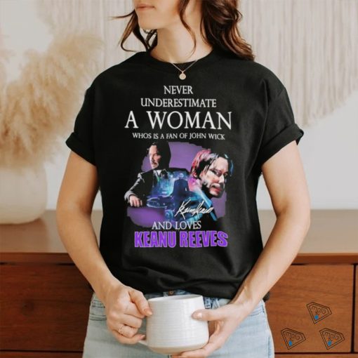 ever underestimate a woman who is a fan of john wickand loves Keanu Reeves signature shirt