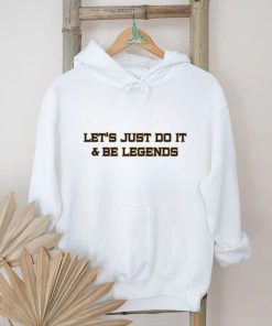 lets just do it and be legends shirt T Shirt