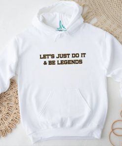 lets just do it and be legends shirt T Shirt