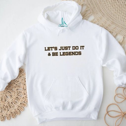 lets just do it and be legends shirt T Shirt