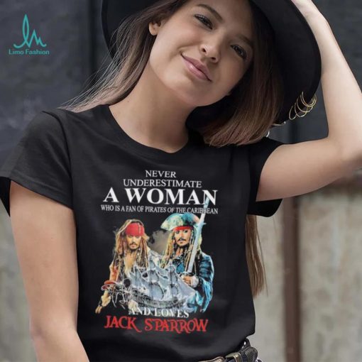 never underestimate a woman who is a fan pirates of the caribbean and love jack sparrow shirt