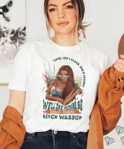 official ariel isnt black shes danish well she gonna be black today shirt T Shirt