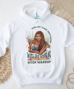 official ariel isnt black shes danish well she gonna be black today shirt T Shirt