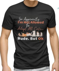 so apparently I’m not allowed to adopt all cats rude but ok shirt 2f0772 0