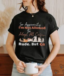 so apparently I’m not allowed to adopt all cats rude but ok shirt 2f0772 0