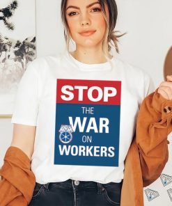 stop the war on workers shirt T Shirt