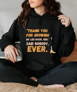 thank you for growing my leg back god said nobody ever shirt shirt