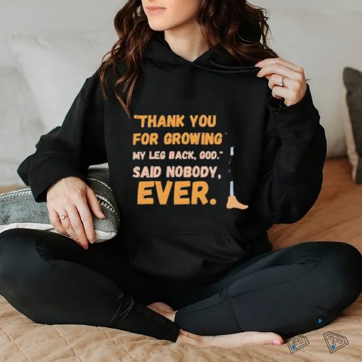 thank you for growing my leg back god said nobody ever shirt shirt