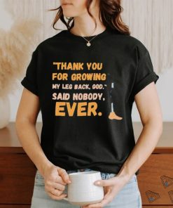 thank you for growing my leg back god said nobody ever shirt shirt