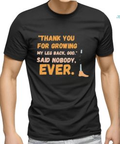 thank you for growing my leg back god said nobody ever shirt shirt