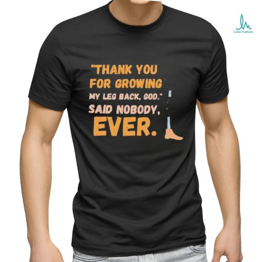 thank you for growing my leg back god said nobody ever shirt shirt