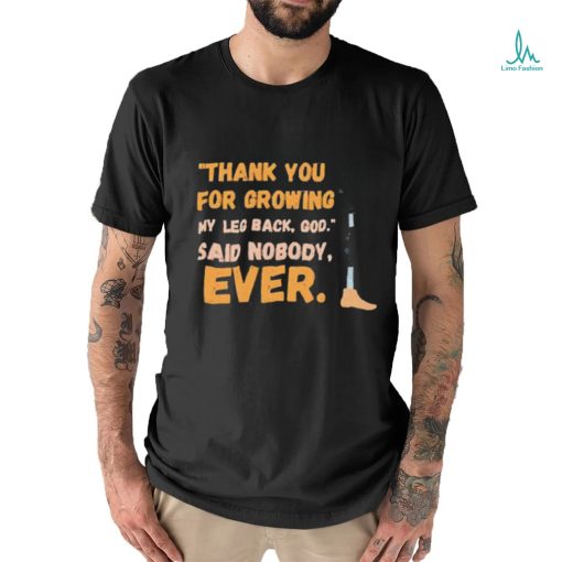 thank you for growing my leg back god said nobody ever shirt shirt