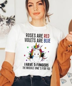 unicorn roses are red violets are blue i have 5 fingers and the middle ones for you shirt T Shirt