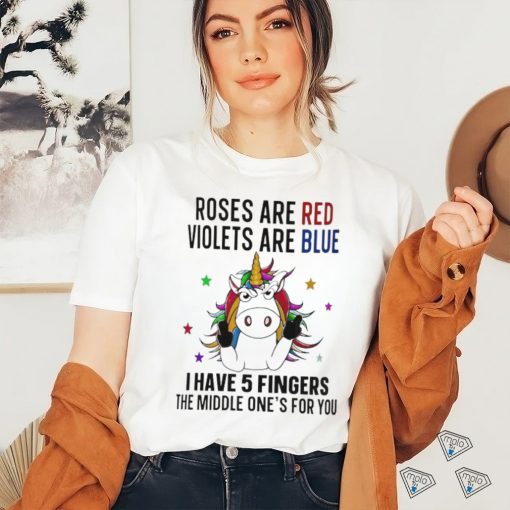 unicorn roses are red violets are blue i have 5 fingers and the middle ones for you shirt T Shirt