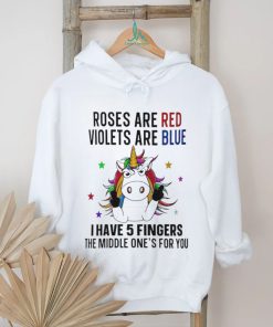 unicorn roses are red violets are blue i have 5 fingers and the middle ones for you shirt T Shirt