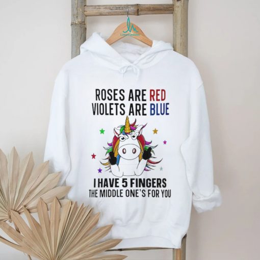 unicorn roses are red violets are blue i have 5 fingers and the middle ones for you shirt T Shirt