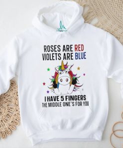 unicorn roses are red violets are blue i have 5 fingers and the middle ones for you shirt T Shirt