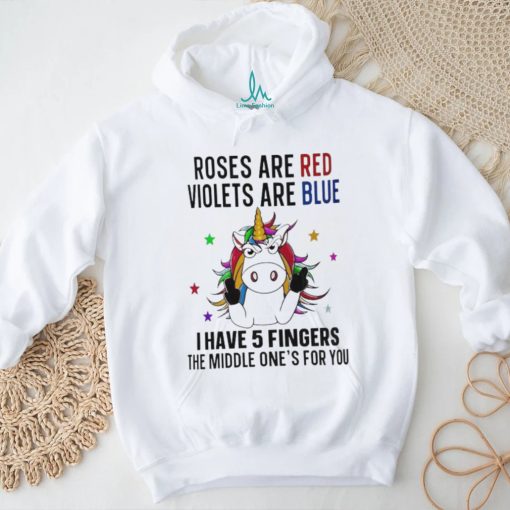 unicorn roses are red violets are blue i have 5 fingers and the middle ones for you shirt T Shirt