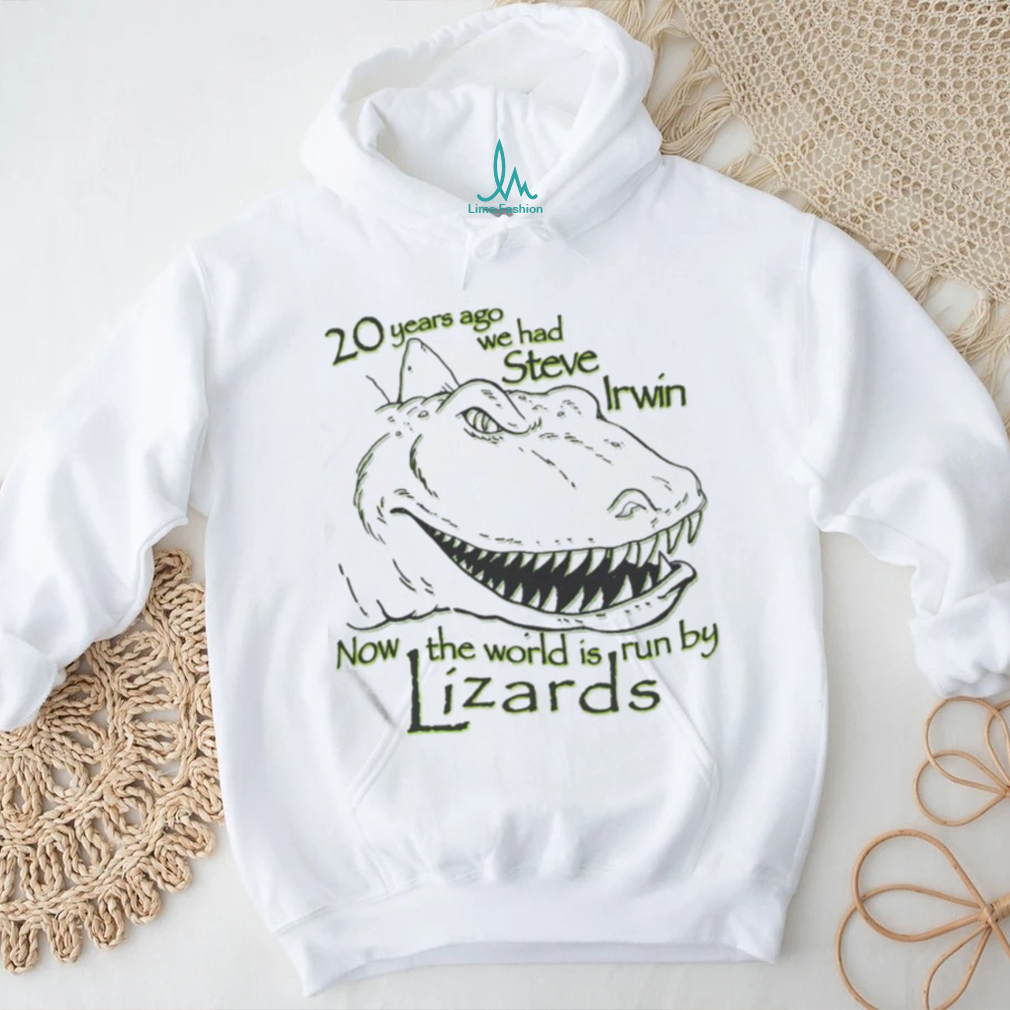 20 Years Ago We Had Steve Irwin Now The World Is Run By Lizards Shirt 20 Years Ago We Had Steve Irwin Now The World Is Run By Lizards Shirt