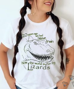 20 Years Ago We Had Steve Irwin Now The World Is Run By Lizards Shirt