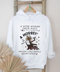 A Wise Woman Once Said Fuck It Im Getting A Horse Shirt