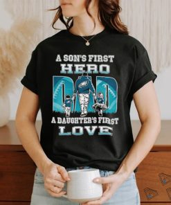 A son’s first hero Dad a daughter’s first love Philadelphia Eagles 2023 shirt