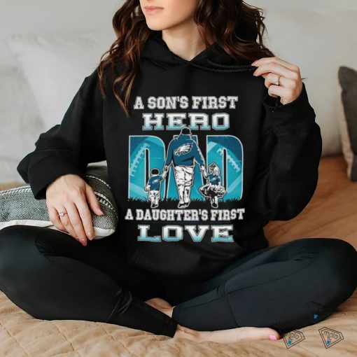 A son’s first hero Dad a daughter’s first love Philadelphia Eagles 2023 shirt