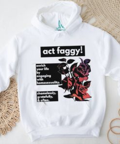 Act Faggy Enrich Your Life By Engaging With Homosexuality Shirt