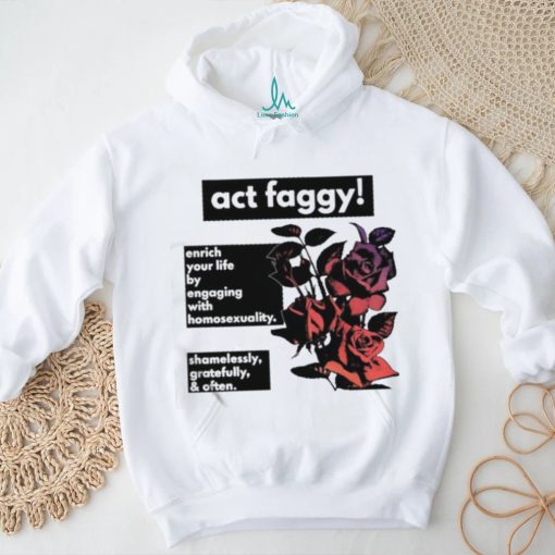 Act Faggy Enrich Your Life By Engaging With Homosexuality Shirt