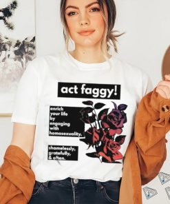 Act Faggy Enrich Your Life By Engaging With Homosexuality Shirt