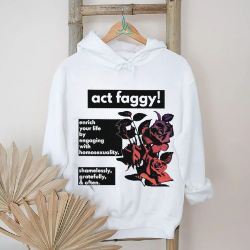 Act Faggy Enrich Your Life By Engaging With Homosexuality Shirt