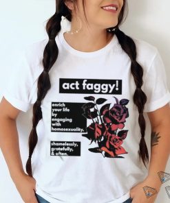 Act Faggy Enrich Your Life By Engaging With Homosexuality Shirt