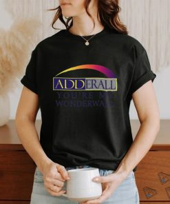 Adderall You're My Wonderwall shirt