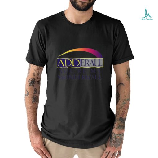 Adderall You’re My Wonderwall shirt