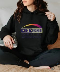 Adderall You're My Wonderwall shirt