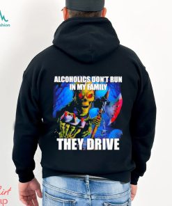 Alcoholics Don’t Run In My Family They Drive Shirt